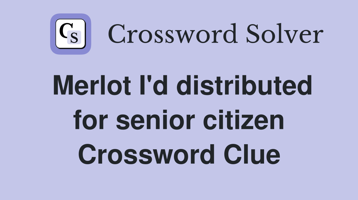 Merlot I'd distributed for senior citizen Crossword Clue