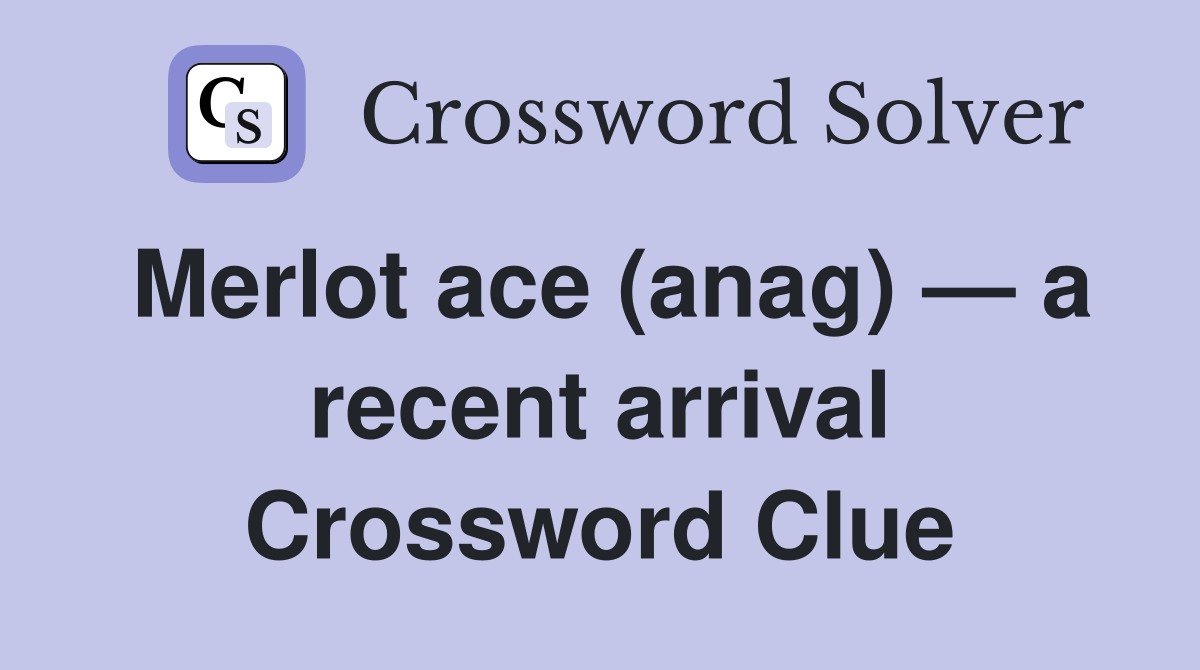 Merlot ace (anag) — a recent arrival Crossword Clue