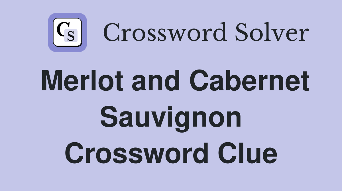 Merlot and Cabernet Sauvignon Crossword Clue
