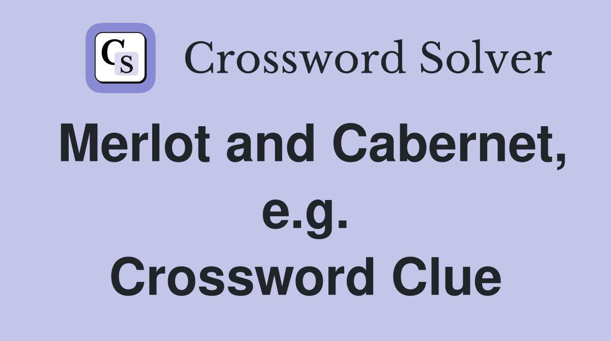 Merlot and Cabernet, e.g. Crossword Clue