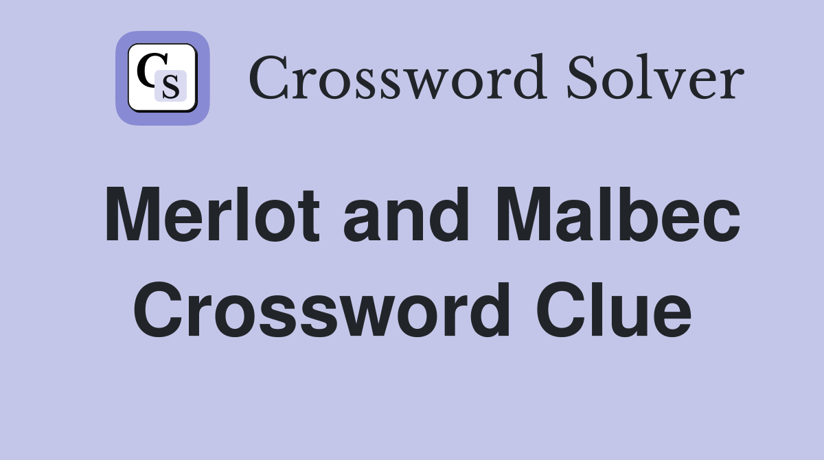 Merlot and Malbec Crossword Clue