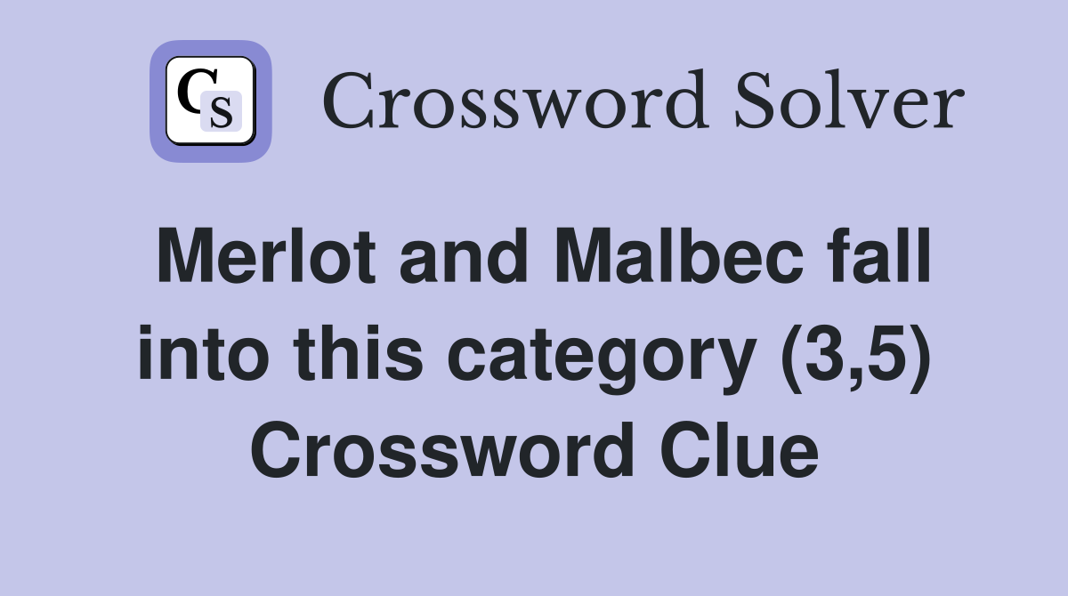 Merlot and Malbec fall into this category (3,5) Crossword Clue