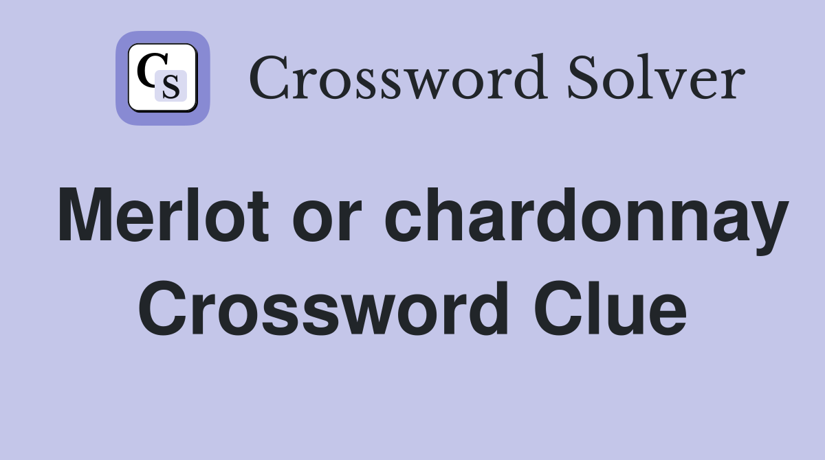 Merlot or chardonnay Crossword Clue