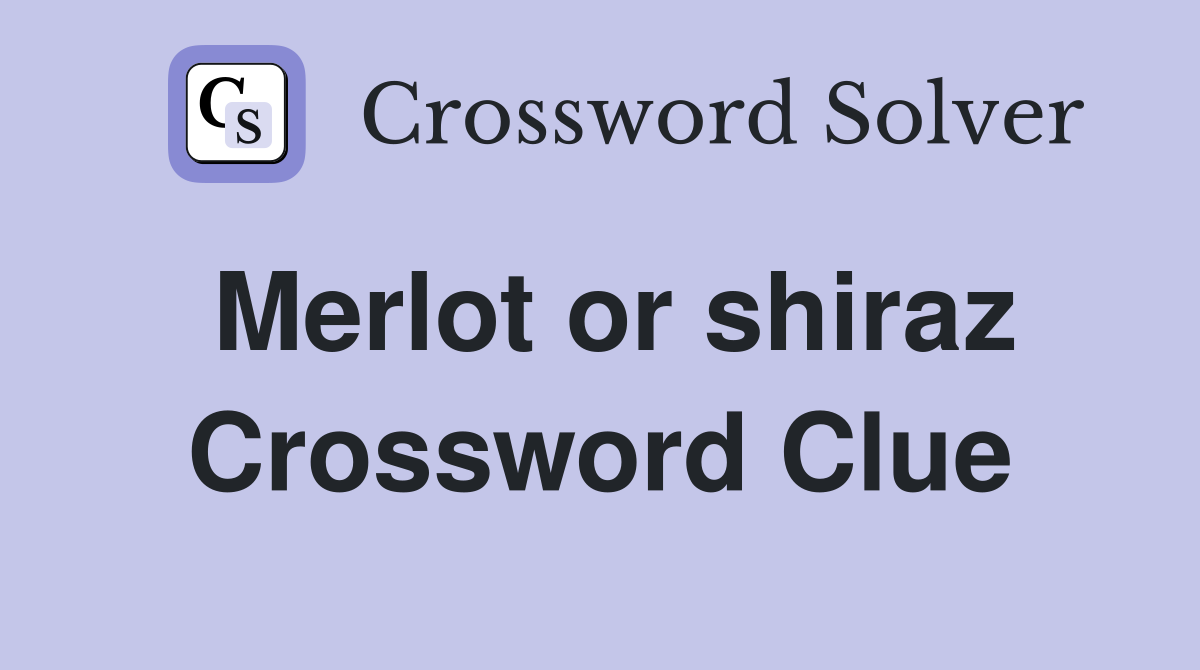 Merlot or shiraz Crossword Clue