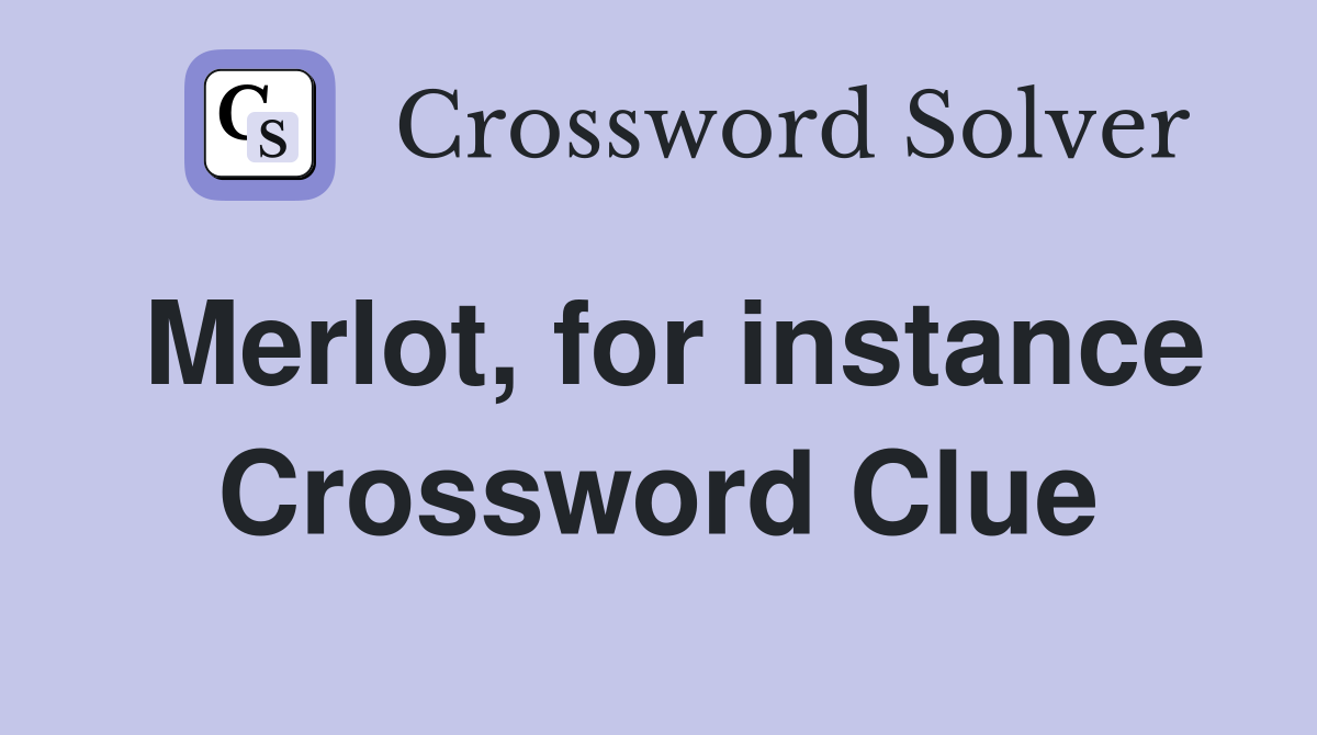 Merlot, for instance Crossword Clue