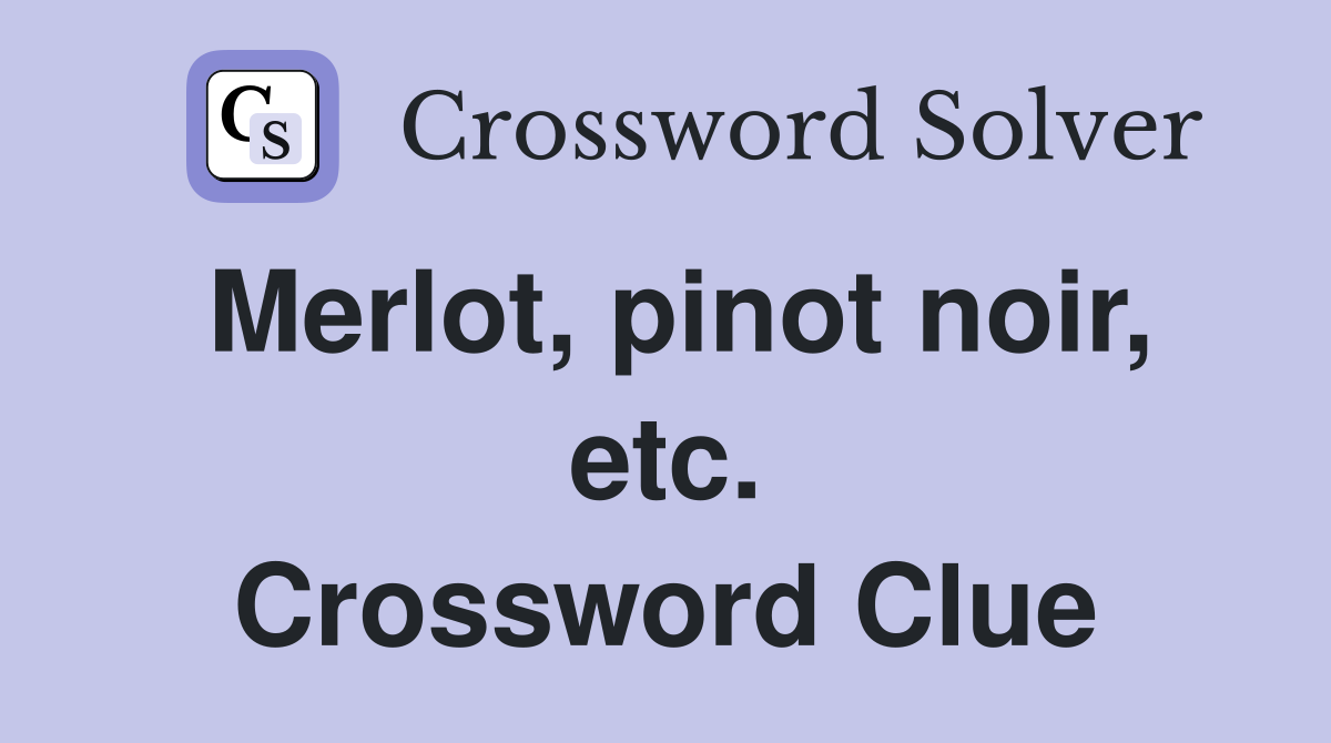 Merlot, pinot noir, etc. Crossword Clue