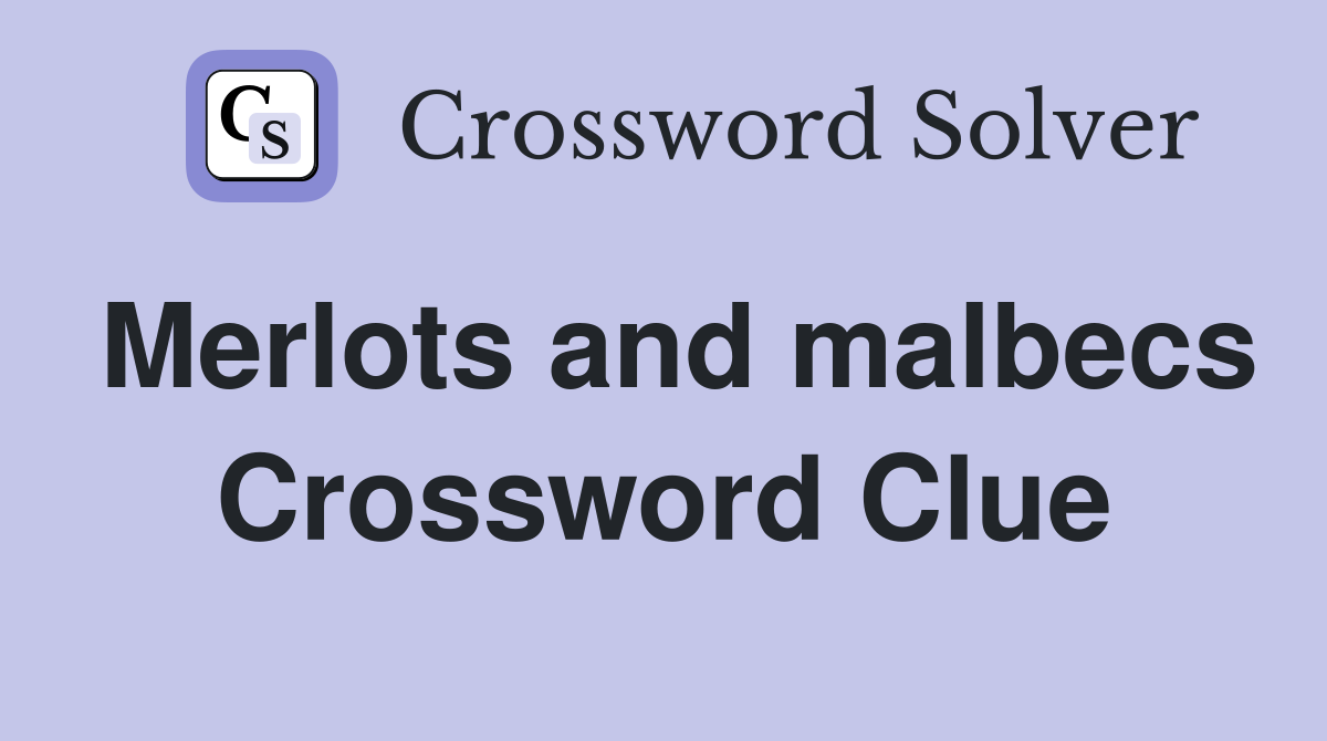 Merlots and malbecs Crossword Clue