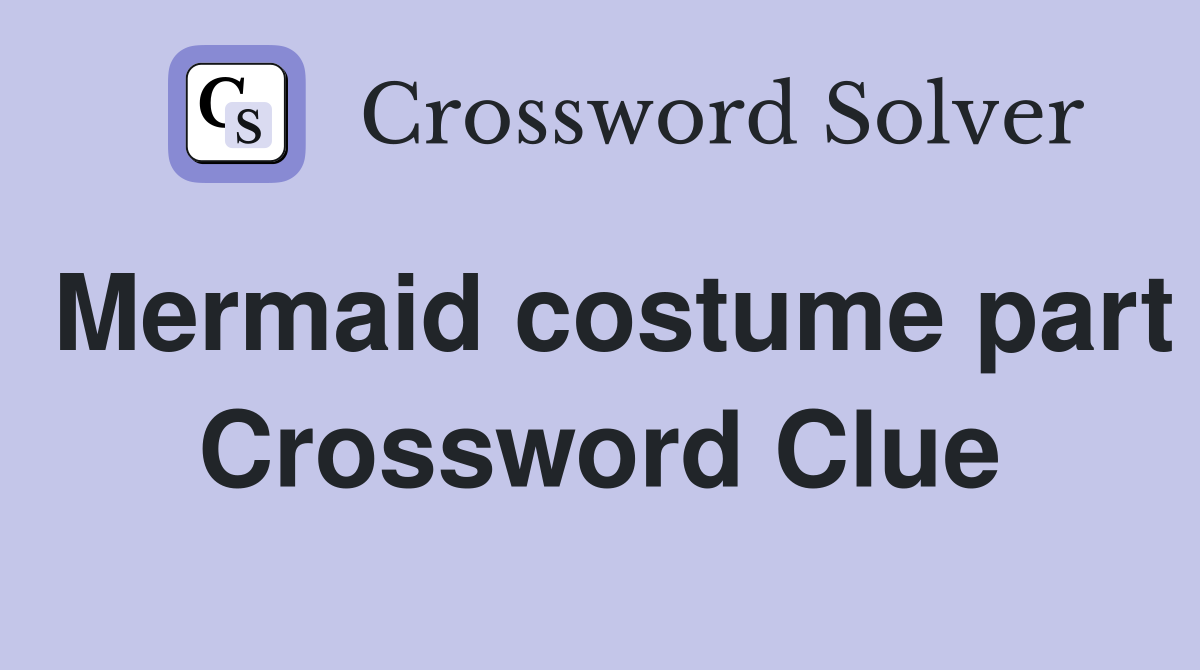 Mermaid costume part Crossword Clue