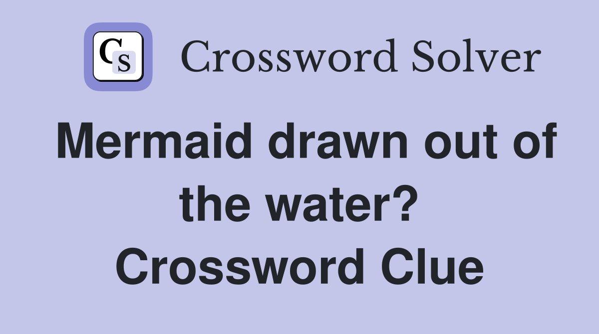 Mermaid drawn out of the water? Crossword Clue