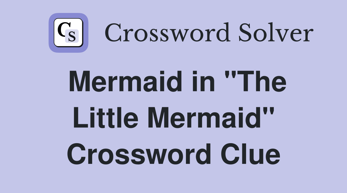 Mermaid in "The Little Mermaid" Crossword Clue