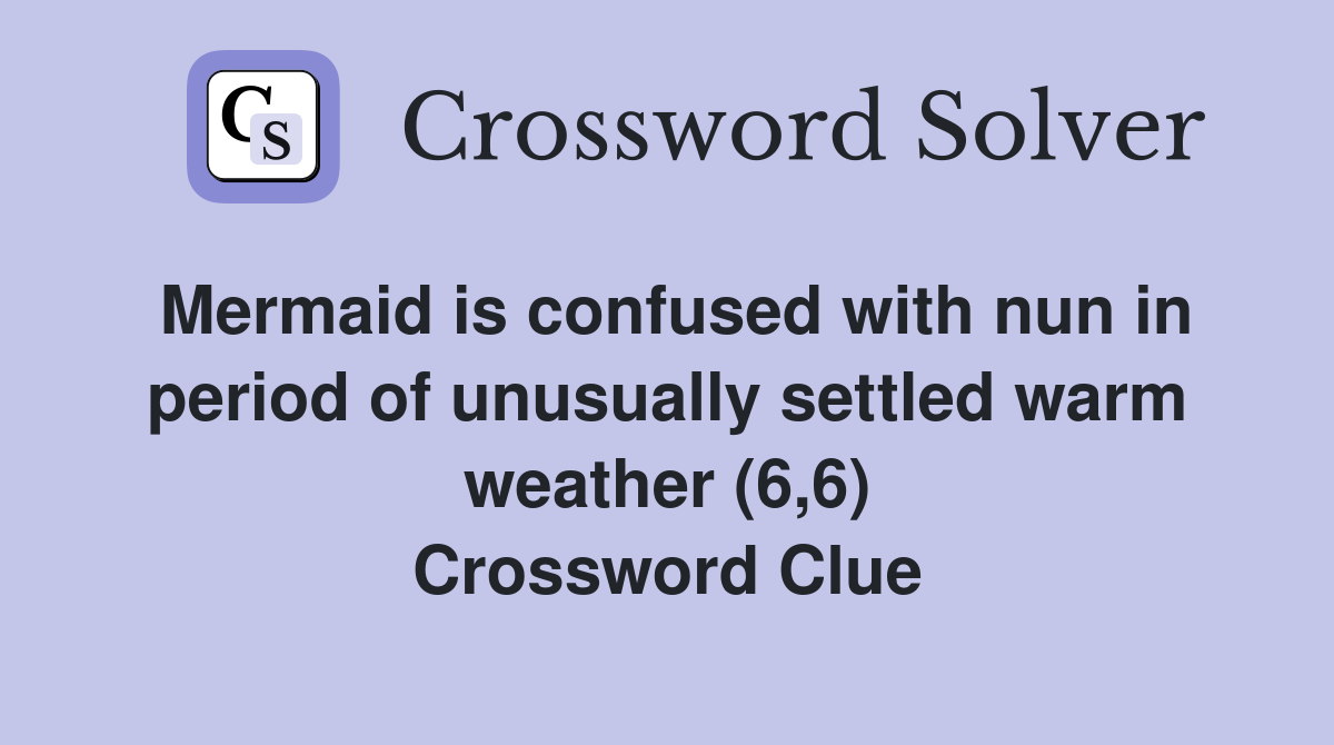 Mermaid is confused with nun in period of unusually settled warm weather (6,6) Crossword Clue