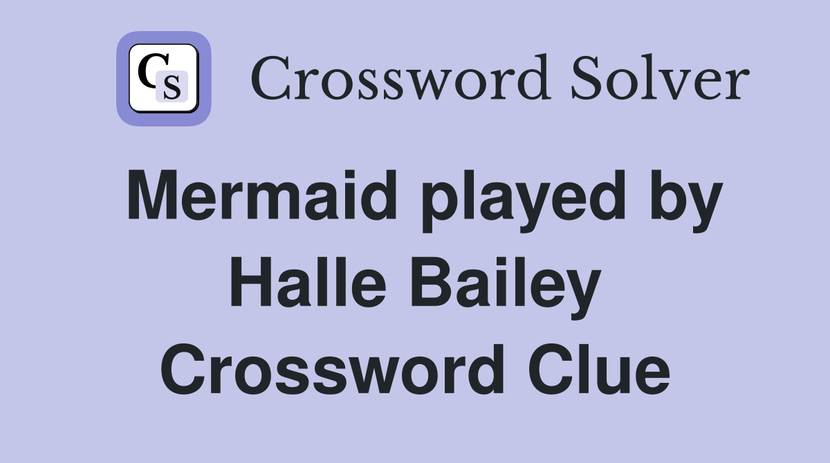 Mermaid played by Halle Bailey Crossword Clue