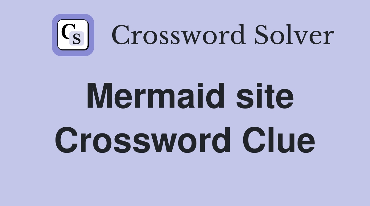 Mermaid site Crossword Clue