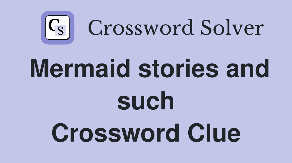 Mermaid stories and such Crossword Clue
