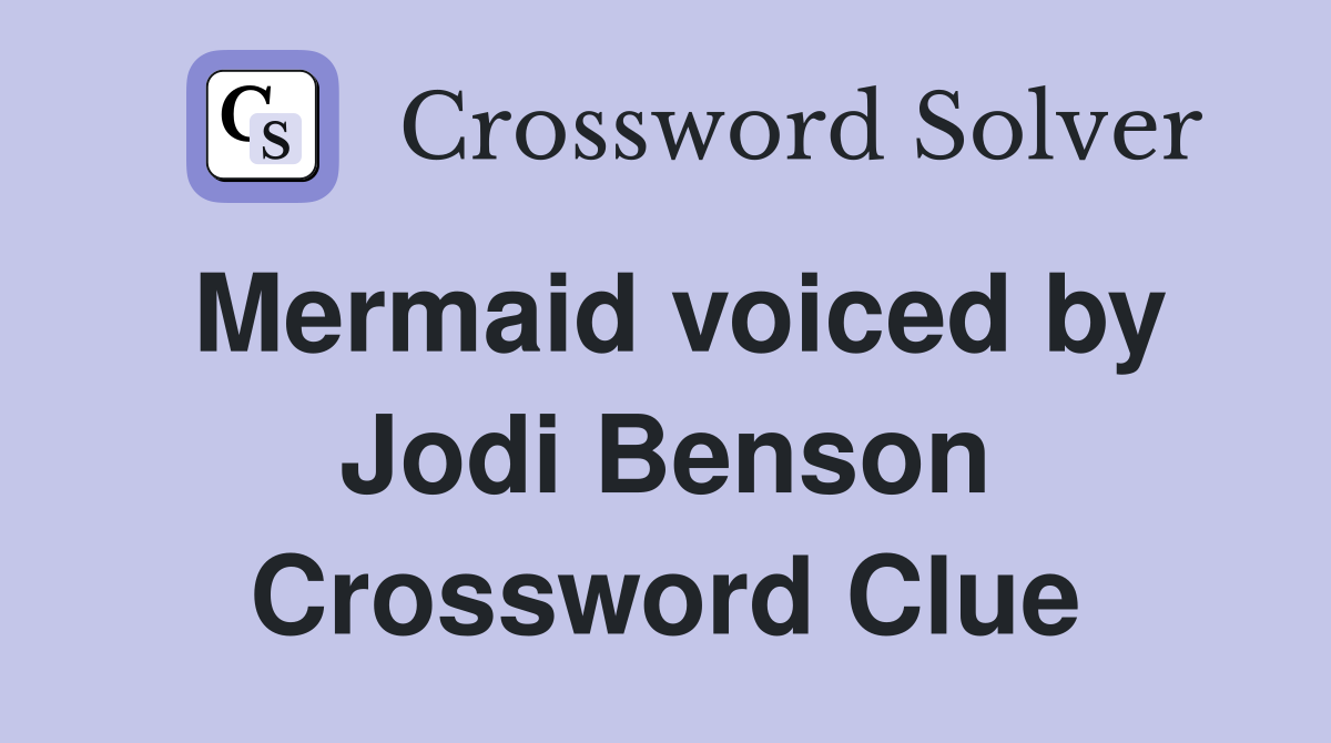 Mermaid voiced by Jodi Benson Crossword Clue