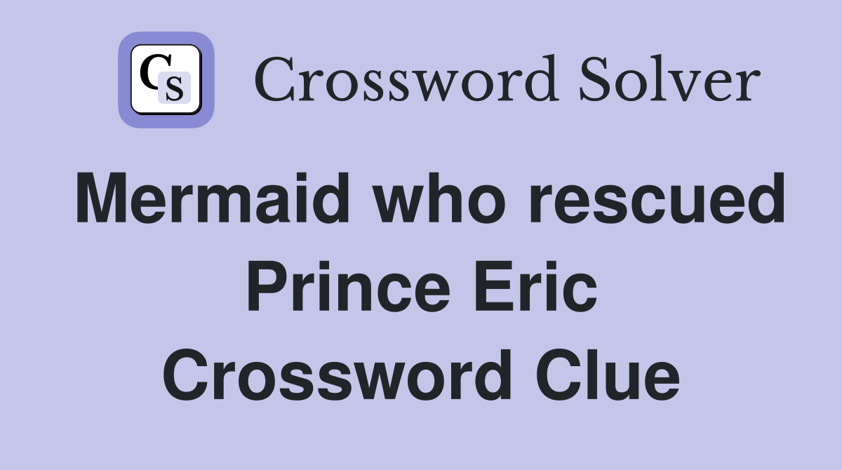 Mermaid who rescued Prince Eric Crossword Clue