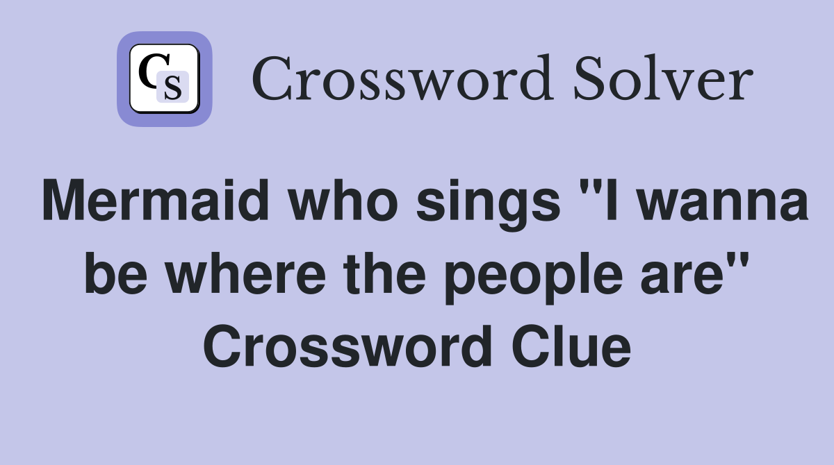Mermaid who sings "I wanna be where the people are" Crossword Clue
