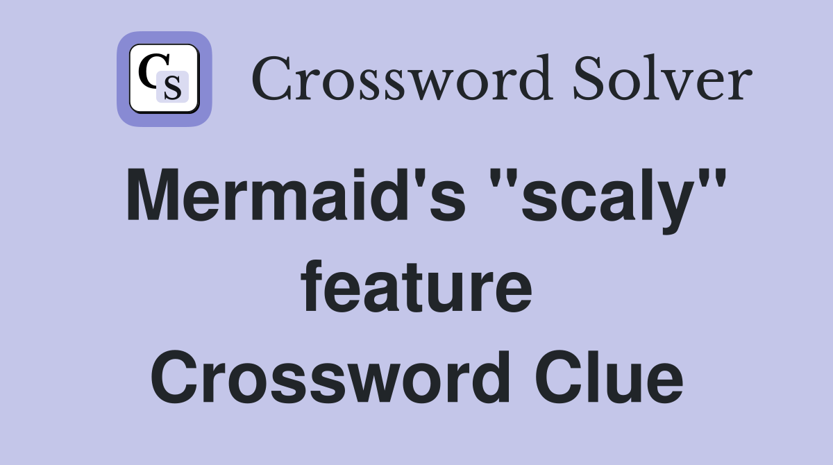 Mermaid's "scaly" feature Crossword Clue