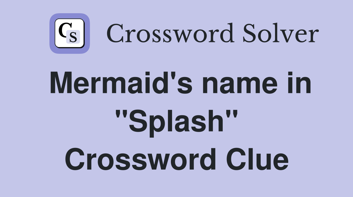 Mermaid's name in "Splash" Crossword Clue