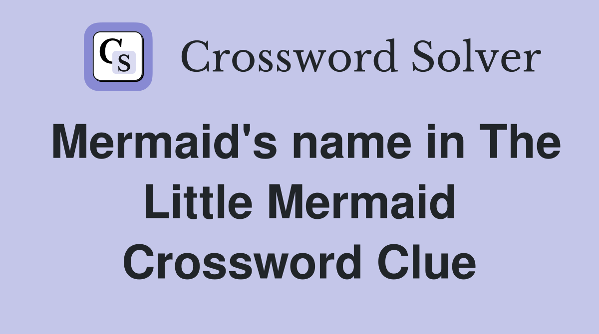 Mermaid's name in The Little Mermaid Crossword Clue