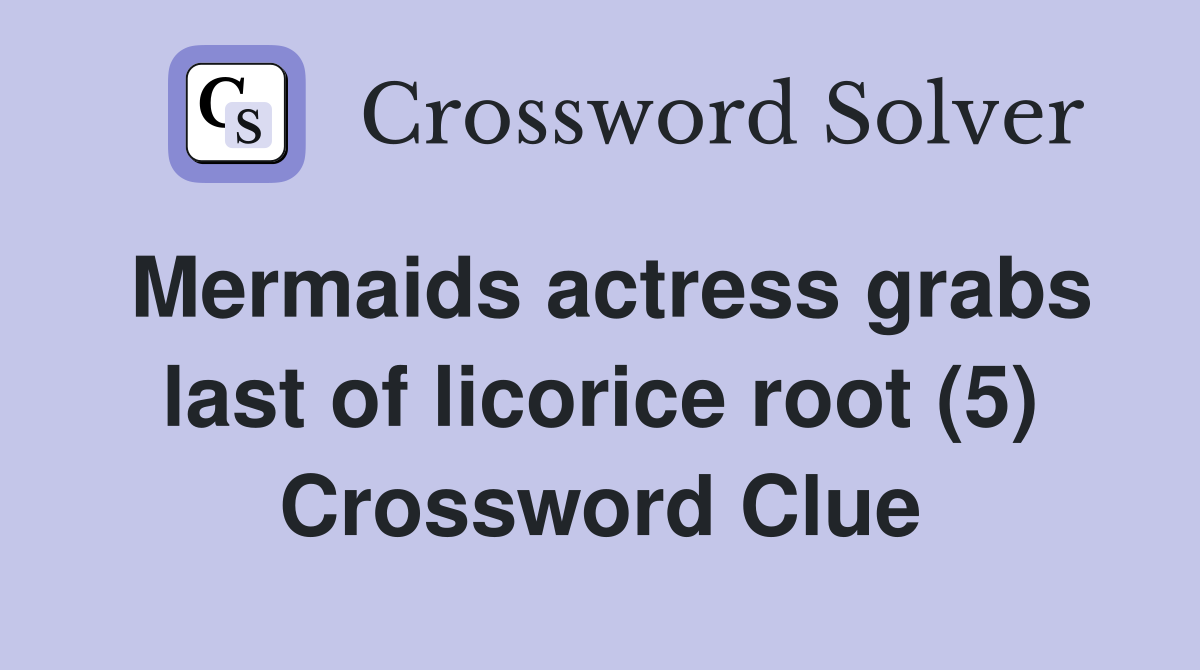 Mermaids actress grabs last of licorice root (5) Crossword Clue