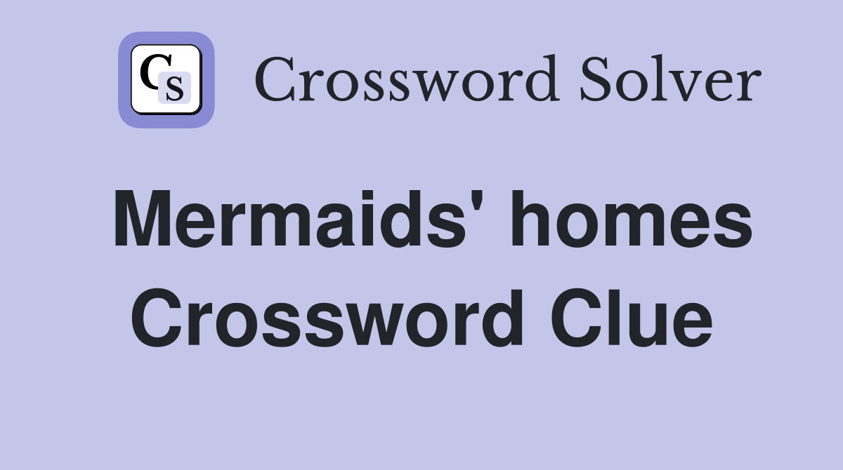 Mermaids' homes Crossword Clue
