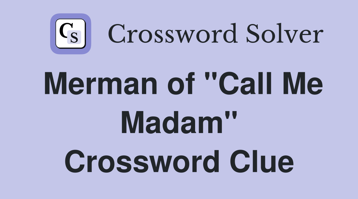 Merman of "Call Me Madam" Crossword Clue
