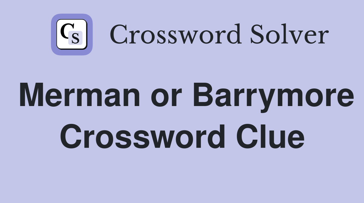 Merman or Barrymore Crossword Clue