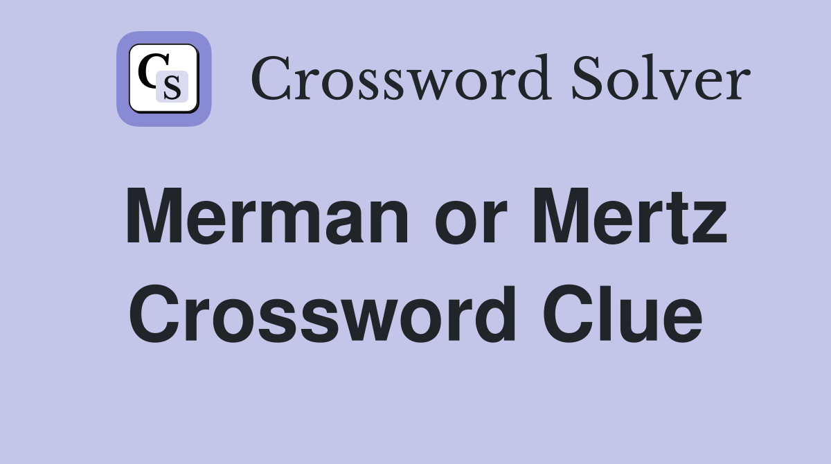 Merman or Mertz Crossword Clue