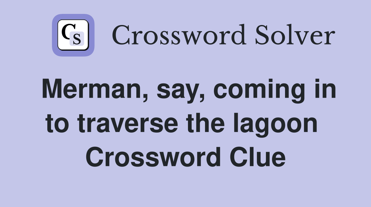 Merman, say, coming in to traverse the lagoon  Crossword Clue
