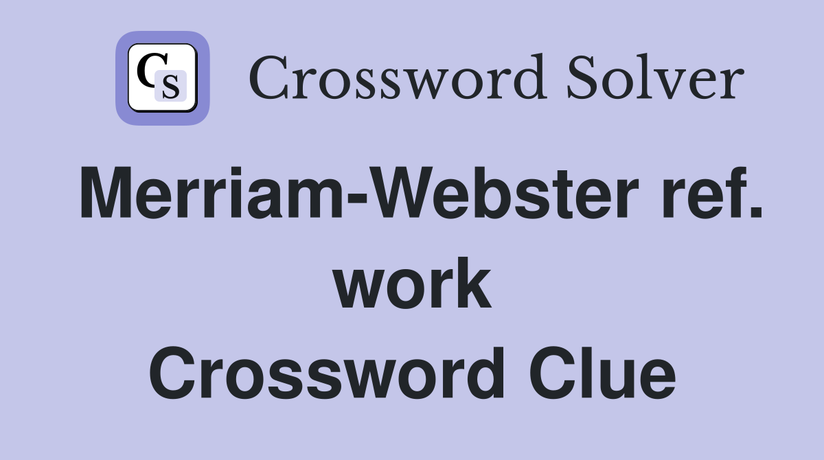 Merriam-Webster ref. work Crossword Clue