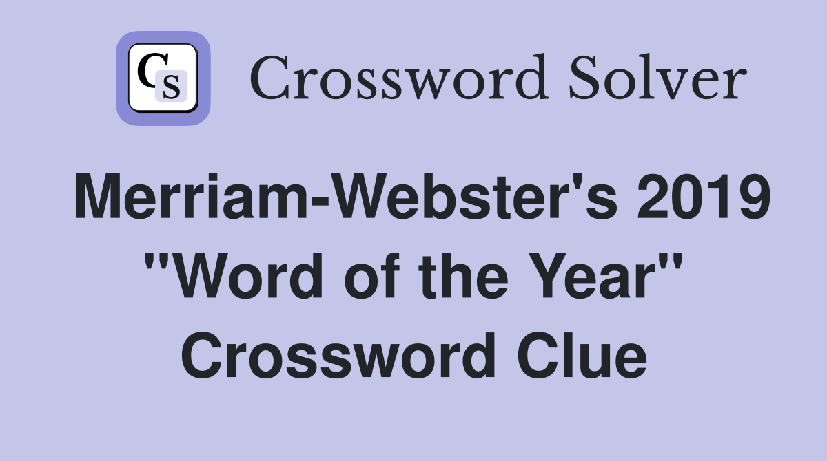 Merriam-Webster's 2019 "Word of the Year" Crossword Clue