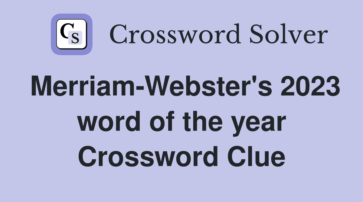 Merriam-Webster's 2023 word of the year Crossword Clue