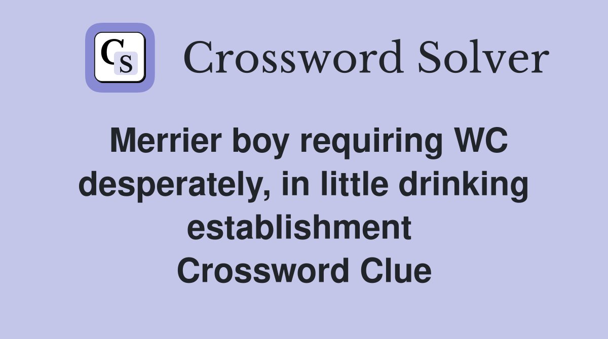 Merrier boy requiring WC desperately, in little drinking establishment  Crossword Clue