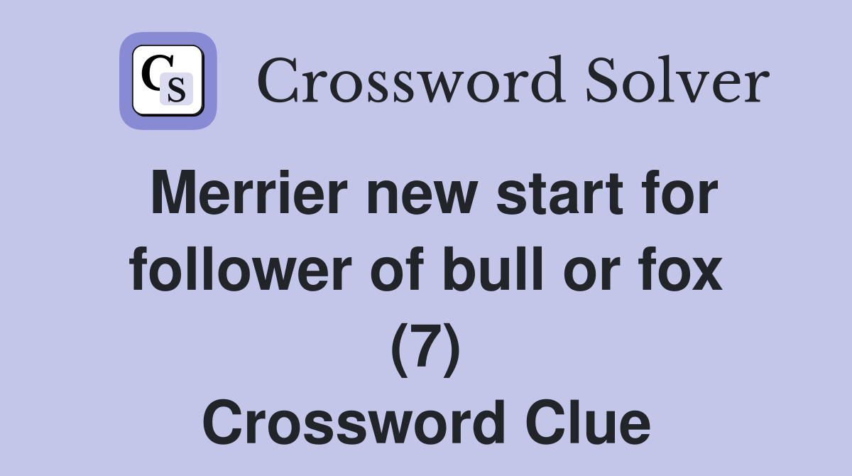 Merrier new start for follower of bull or fox (7) Crossword Clue