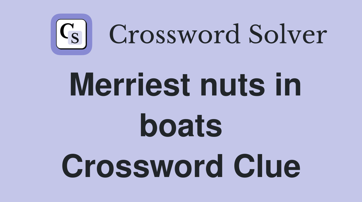 Merriest nuts in boats Crossword Clue