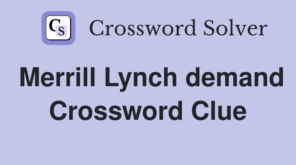 Merrill Lynch demand Crossword Clue