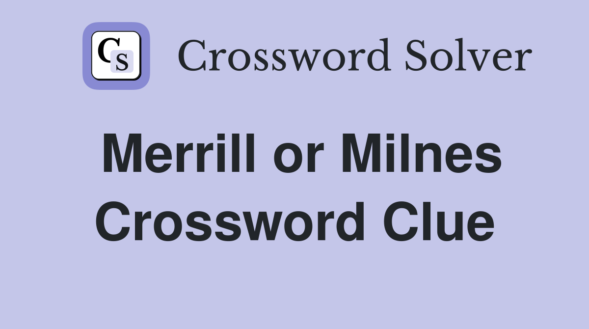 Merrill or Milnes Crossword Clue