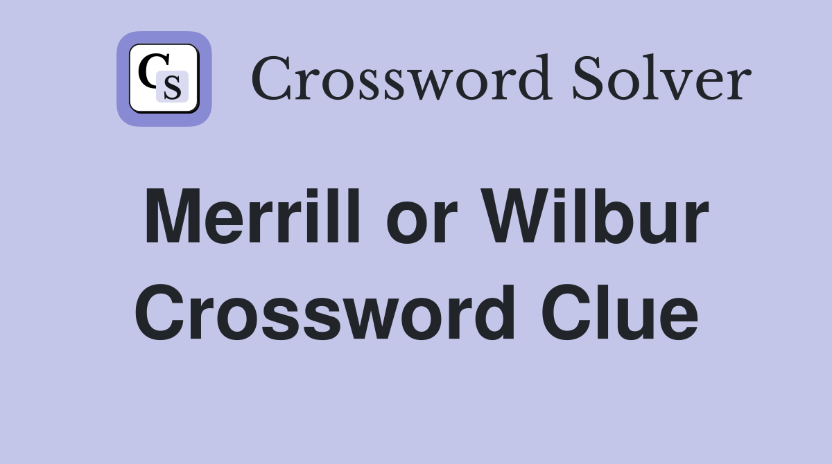 Merrill or Wilbur Crossword Clue