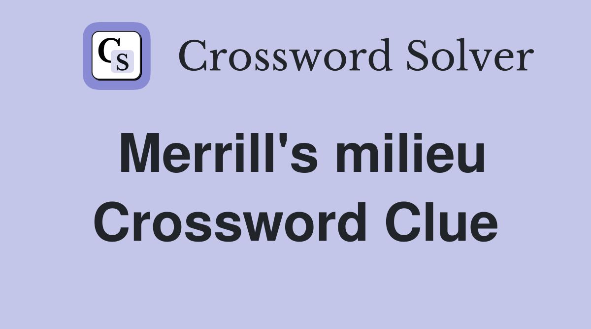 Merrill's milieu Crossword Clue