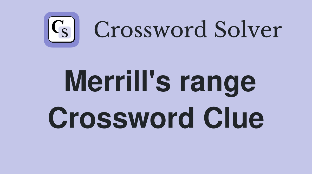 Merrill's range Crossword Clue