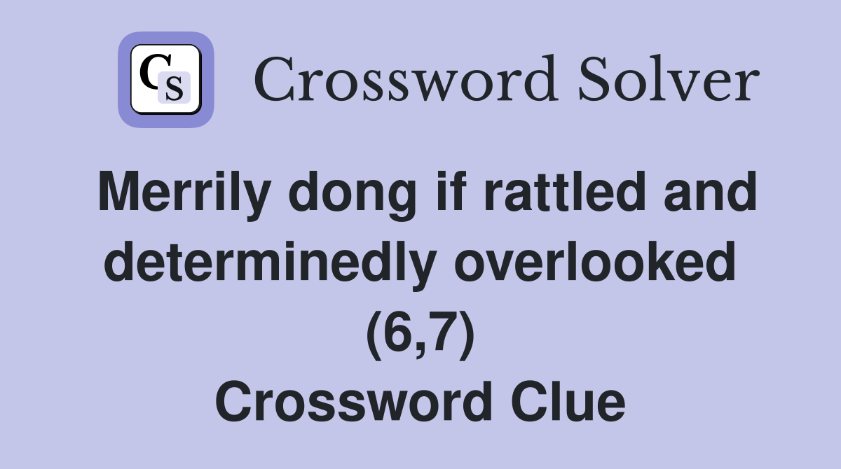 Merrily dong if rattled and determinedly overlooked (6,7) Crossword Clue
