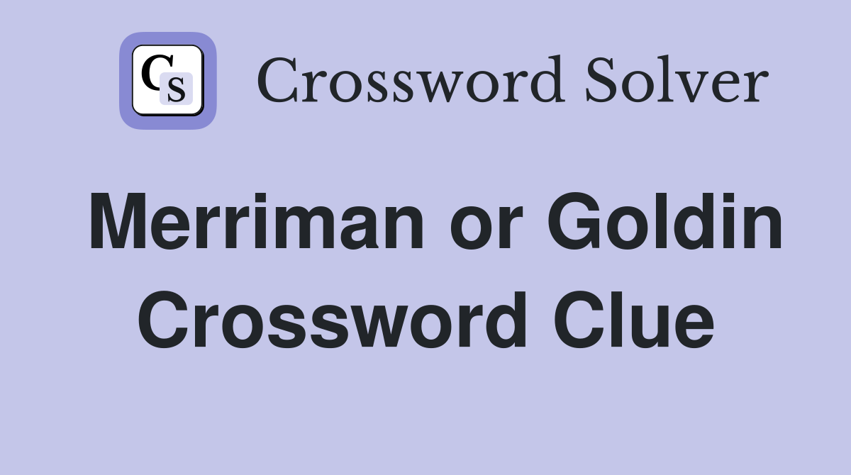 Merriman or Goldin Crossword Clue