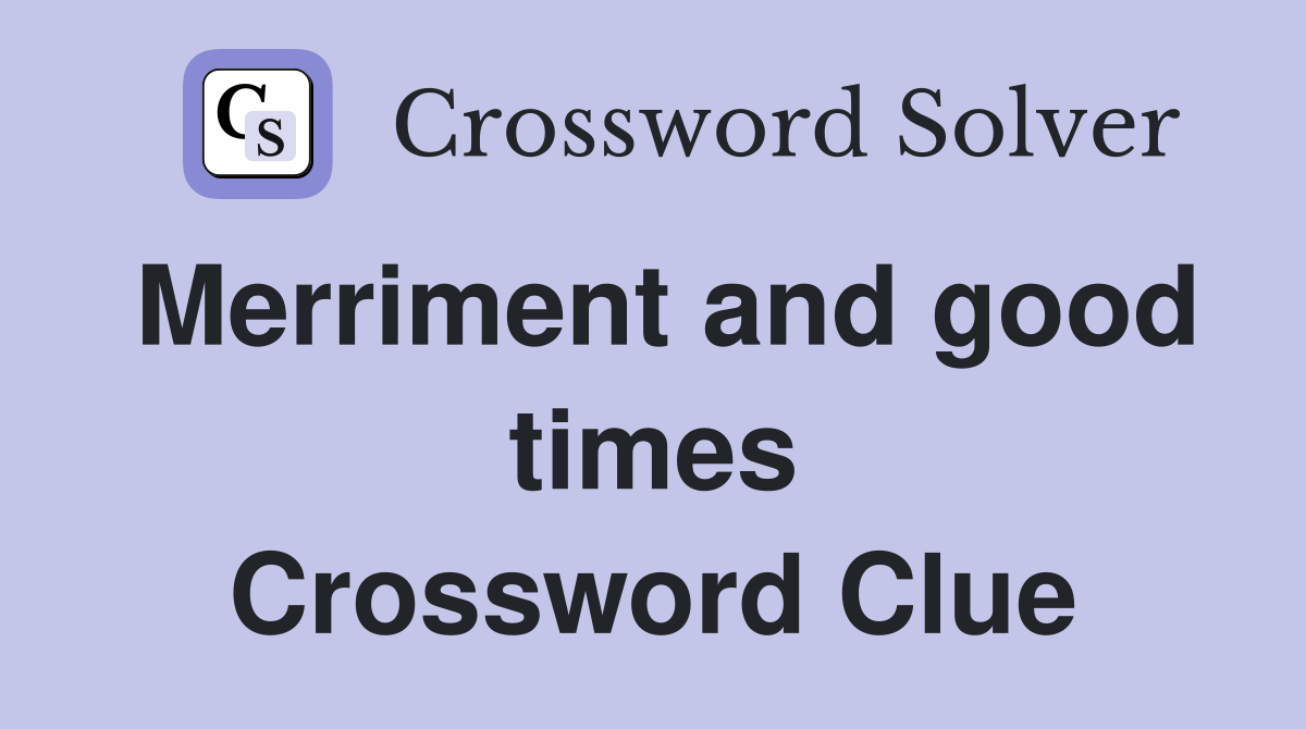 Merriment and good times Crossword Clue