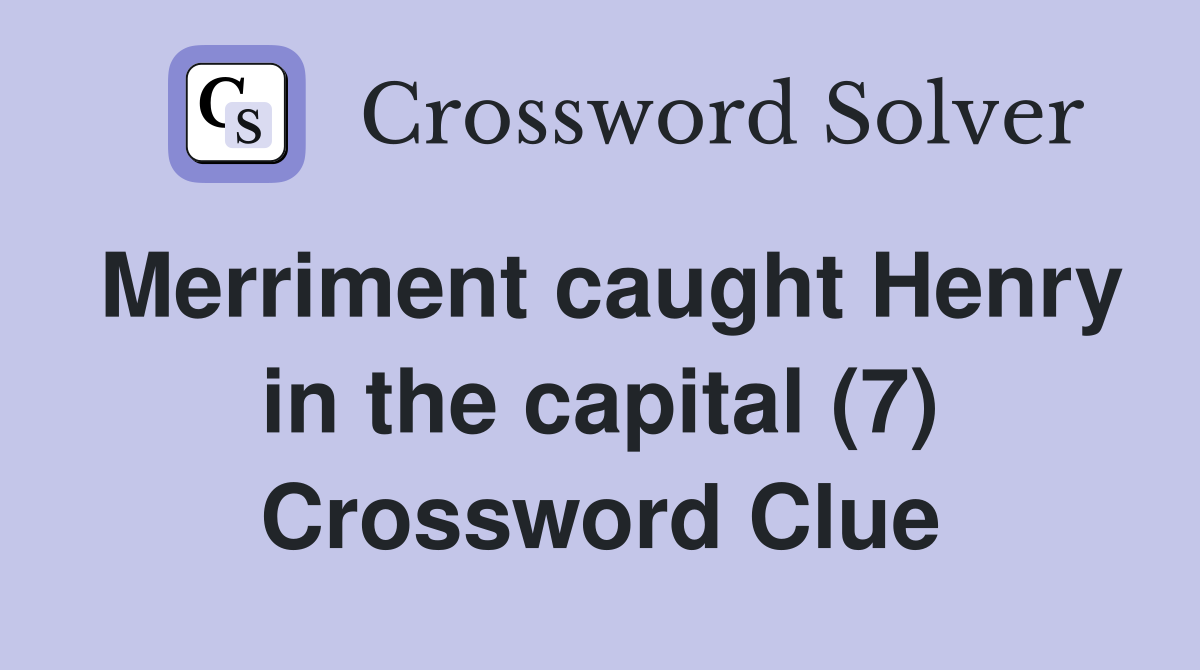 Merriment caught Henry in the capital (7) Crossword Clue