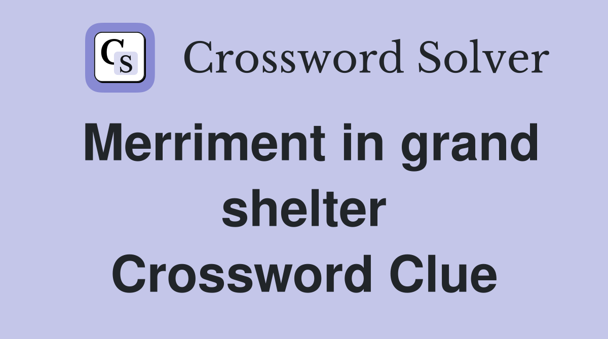 Merriment in grand shelter Crossword Clue