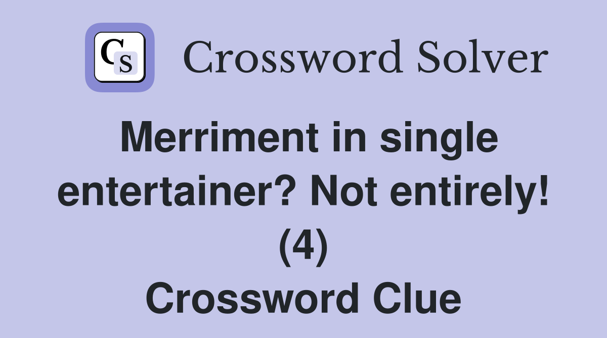 Merriment in single entertainer? Not entirely! (4) Crossword Clue