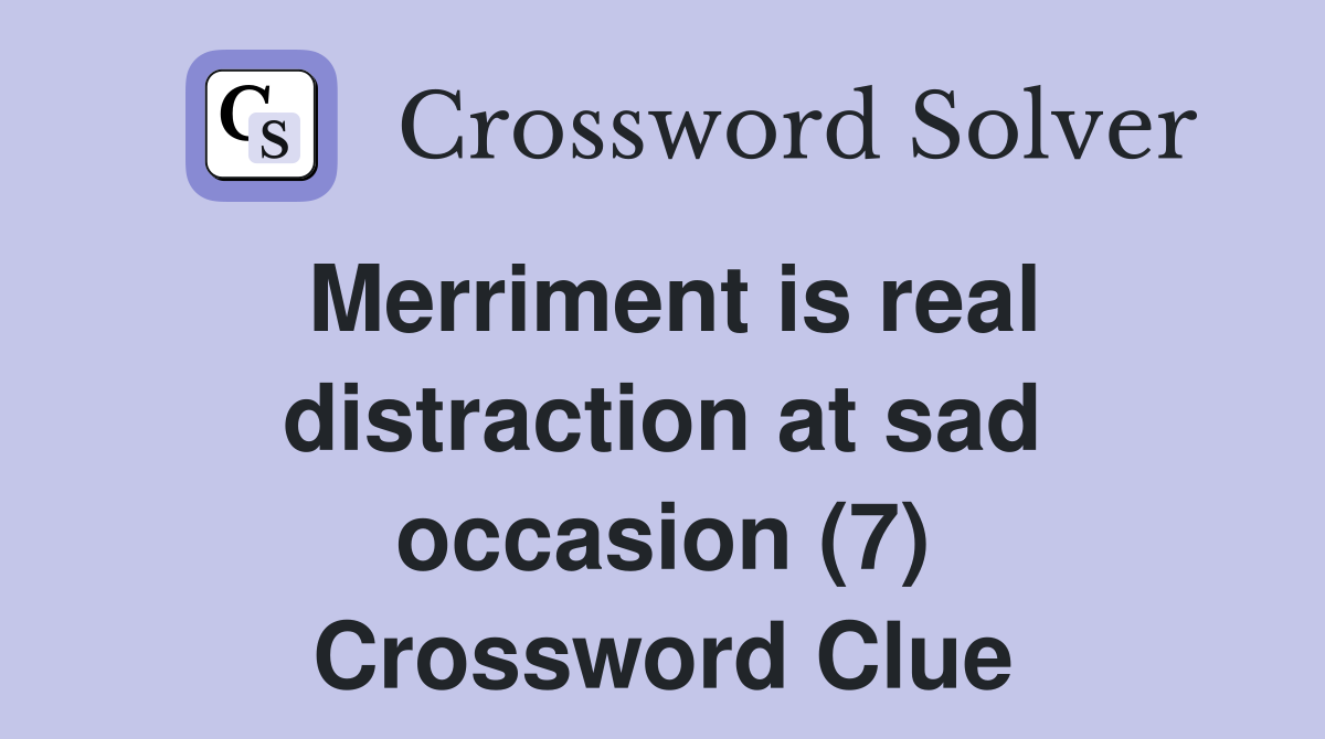 Merriment is real distraction at sad occasion (7) Crossword Clue