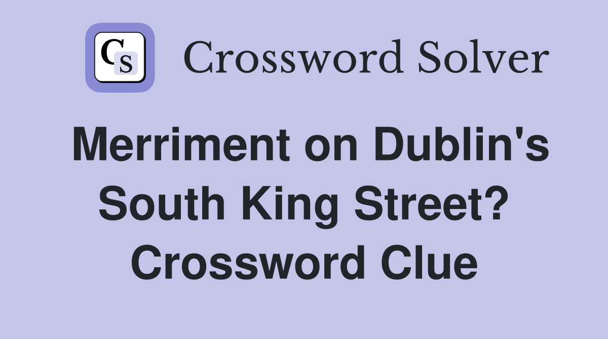 Merriment on Dublin's South King Street? Crossword Clue