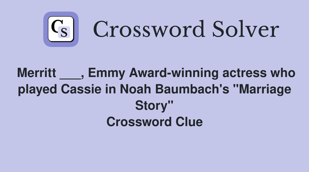 Merritt ___, Emmy Award-winning actress who played Cassie in Noah Baumbach's "Marriage Story" Crossword Clue